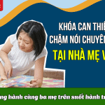 Khóa Can thiệp chậm nói chuyên sâu tại nhà Mẹ Việt