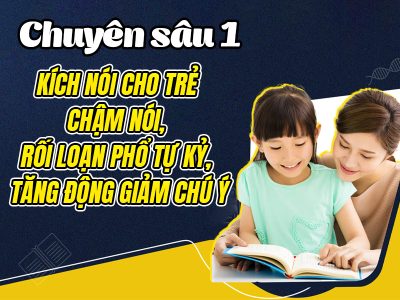 Chuyên sâu 1: Kích nói cho trẻ chậm nói, rối loạn phổ tự kỷ, tăng động giảm chú ý